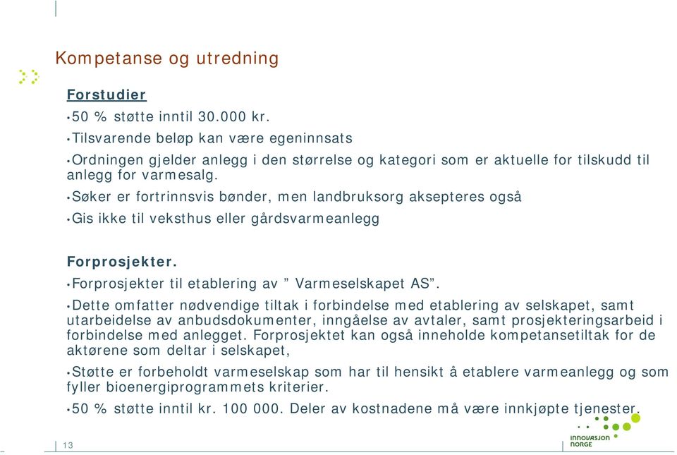 Søker er fortrinnsvis bønder, men landbruksorg aksepteres også Gis ikke til veksthus eller gårdsvarmeanlegg Forprosjekter. Forprosjekter til etablering av Varmeselskapet AS.