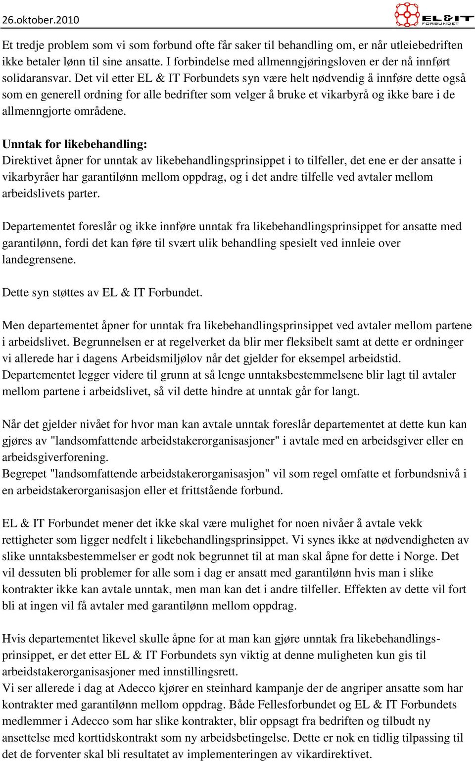 Det vil etter EL & IT Forbundets syn være helt nødvendig å innføre dette også som en generell ordning for alle bedrifter som velger å bruke et vikarbyrå og ikke bare i de allmenngjorte områdene.