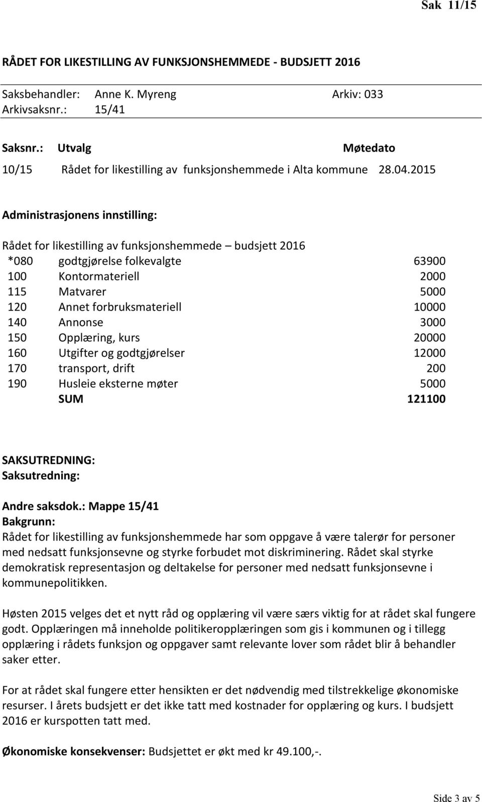 Opplæring, kurs 20000 160 Utgifter og godtgjørelser 12000 170 transport, drift 200 190 Husleie eksterne møter 5000 SUM 121100 Andre saksdok.