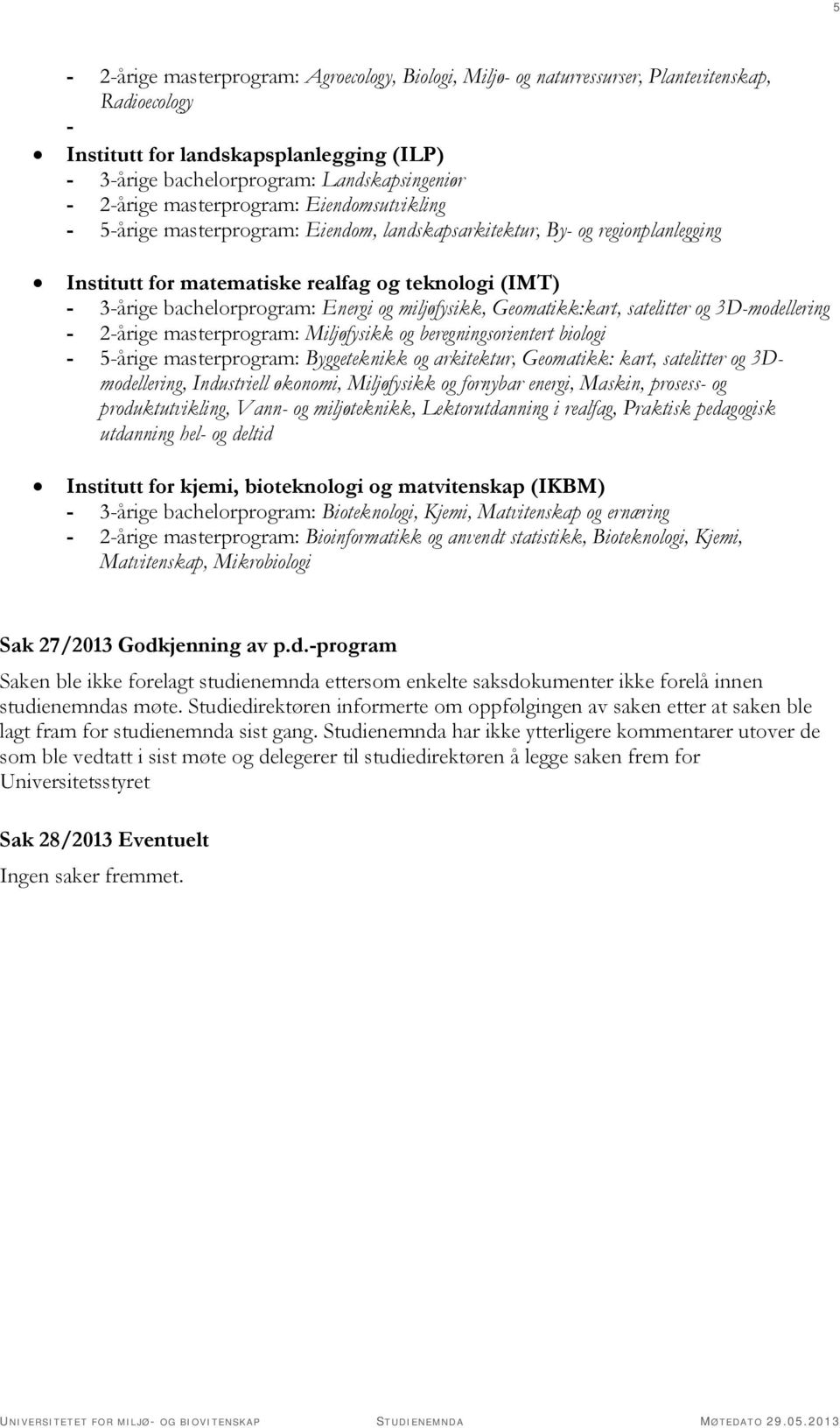 bachelorprogram: Energi og miljøfysikk, Geomatikk:kart, satelitter og 3D-modellering - 2-årige masterprogram: Miljøfysikk og beregningsorientert biologi - 5-årige masterprogram: Byggeteknikk og