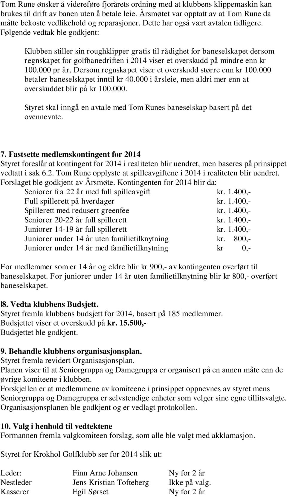 Følgende vedtak ble godkjent: Klubben stiller sin roughklipper gratis til rådighet for baneselskapet dersom regnskapet for golfbanedriften i 2014 viser et overskudd på mindre enn kr 100.000 pr år.