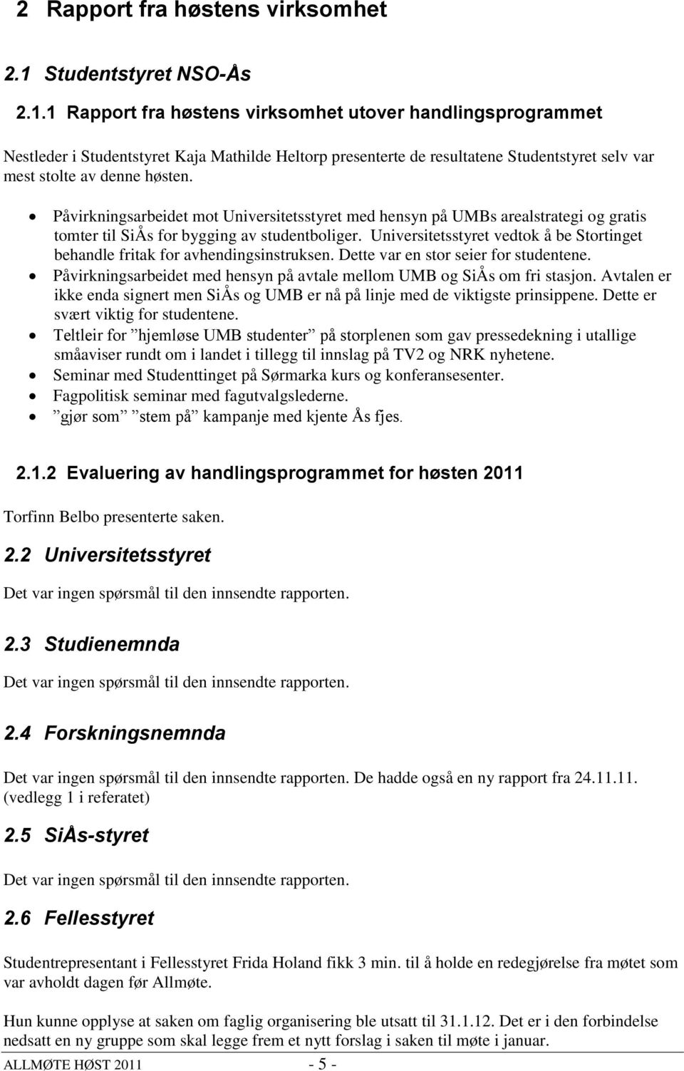 1 Rapport fra høstens virksomhet utover handlingsprogrammet Nestleder i Studentstyret Kaja Mathilde Heltorp presenterte de resultatene Studentstyret selv var mest stolte av denne høsten.