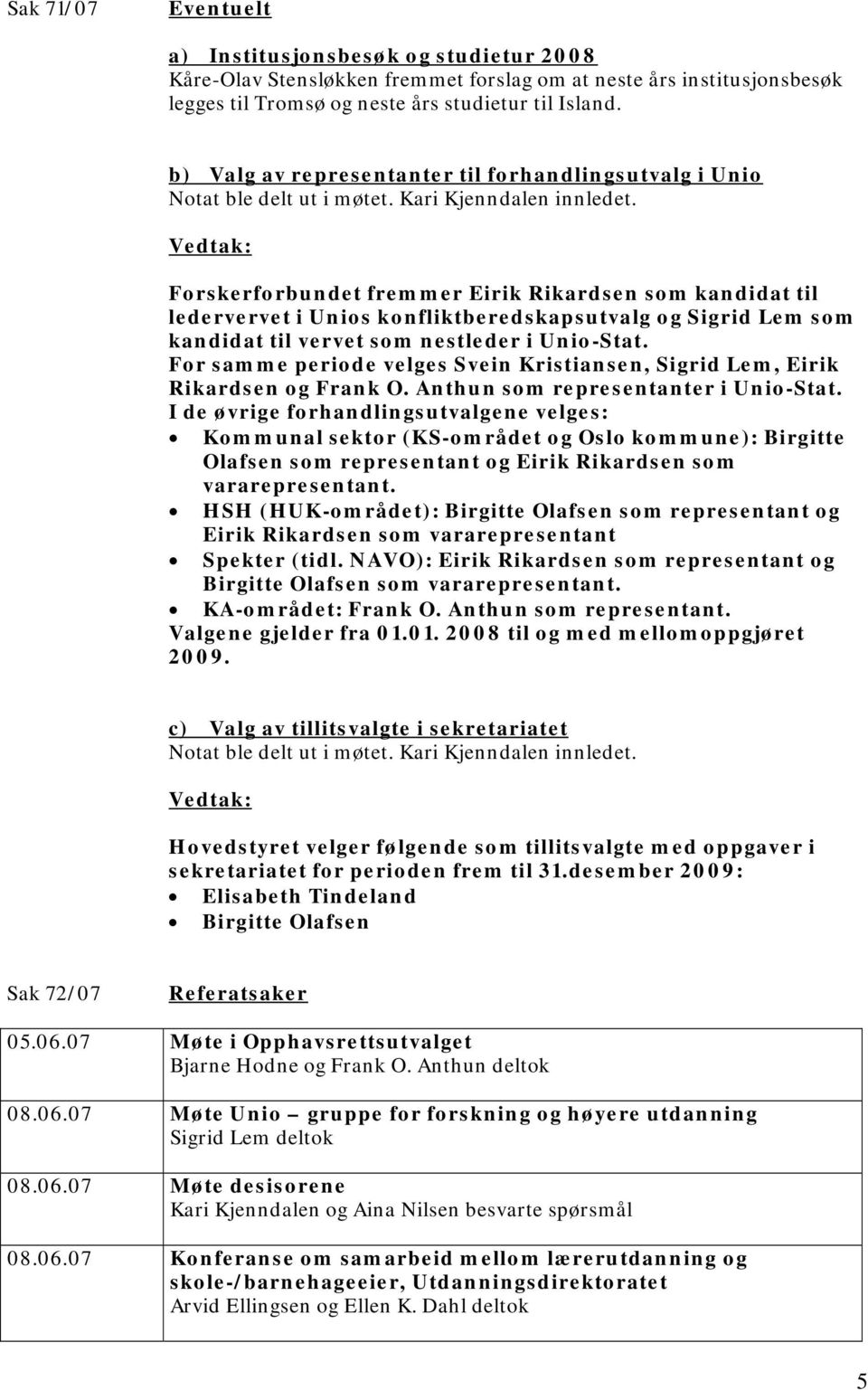 Forskerforbundet fremmer Eirik Rikardsen som kandidat til ledervervet i Unios konfliktberedskapsutvalg og Sigrid Lem som kandidat til vervet som nestleder i Unio-Stat.