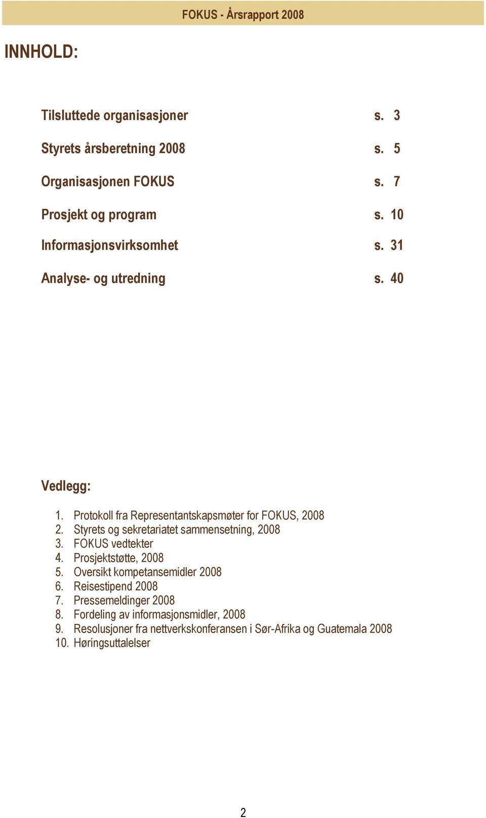 Styrets og sekretariatet sammensetning, 2008 3. FOKUS vedtekter 4. Prosjektstøtte, 2008 5. Oversikt kompetansemidler 2008 6.