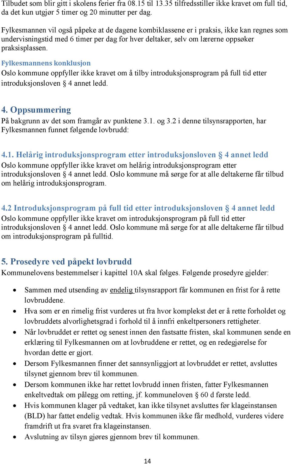 Fylkesmannens konklusjon Oslo kommune oppfyller ikke kravet om å tilby introduksjonsprogram på full tid etter introduksjonsloven 4 annet ledd. 4. Oppsummering På bakgrunn av det som framgår av punktene 3.