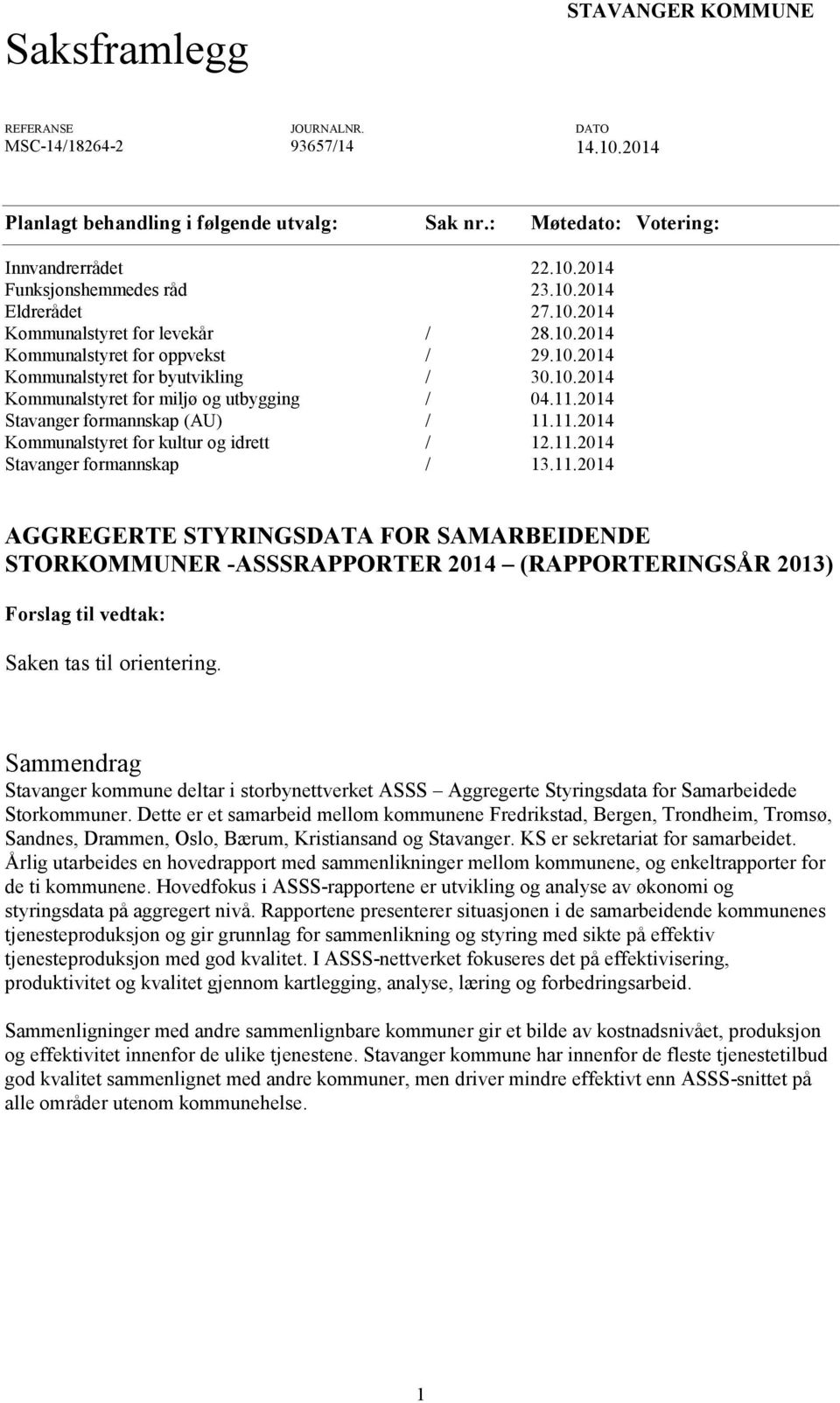 11.2014 Stavanger formannskap (AU) / 11.11.2014 Kommunalstyret for kultur og idrett / 12.11.2014 Stavanger formannskap / 13.11.2014 AGGREGERTE STYRINGSDATA FOR SAMARBEIDENDE STORKOMMUNER -ASSSRAPPORTER 2014 (RAPPORTERINGSÅR 2013) Forslag til vedtak: Saken tas til orientering.