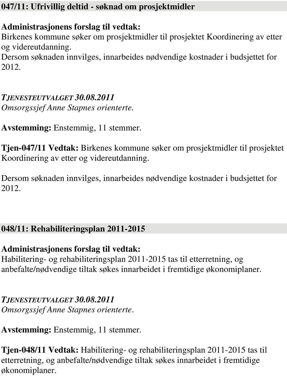 Tjen-047/11 Vedtak: Birkenes kommune søker om prosjektmidler til prosjektet Koordinering av etter og videreutdanning. Dersom søknaden innvilges, innarbeides nødvendige kostnader i budsjettet for 2012.