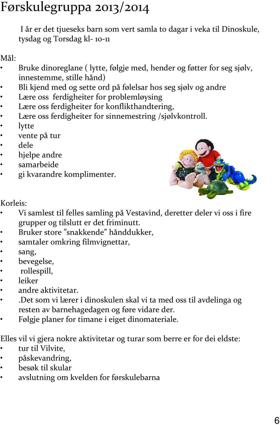 ferdigheiter for sinnemestring /sjølvkontroll. lytte vente på tur dele hjelpe andre samarbeide gi kvarandre komplimenter.