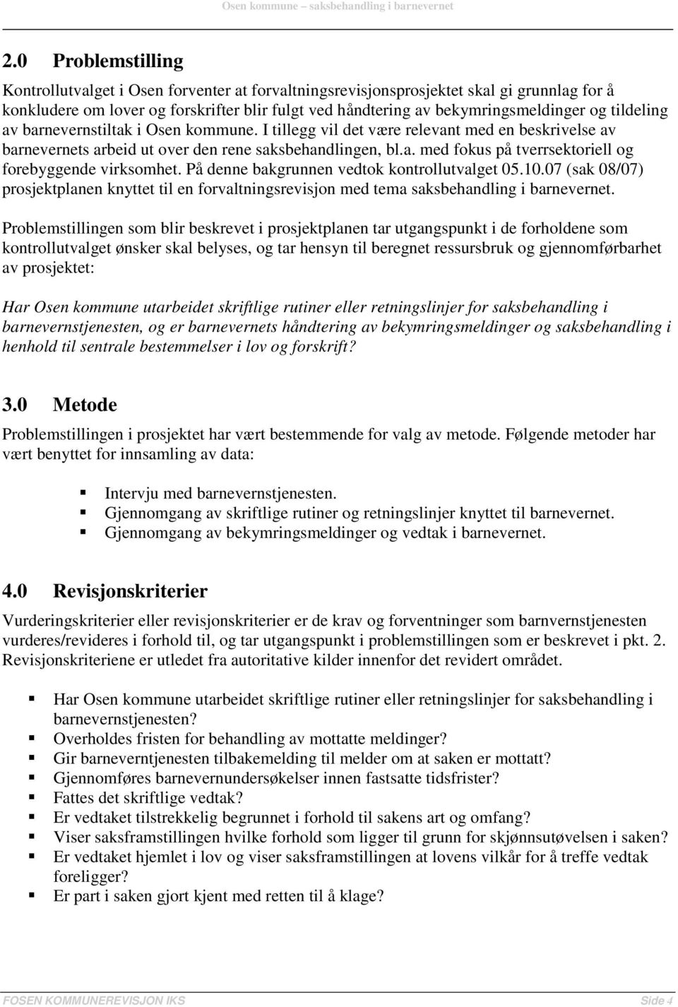 På denne bakgrunnen vedtok kontrollutvalget 05.10.07 (sak 08/07) prosjektplanen knyttet til en forvaltningsrevisjon med tema saksbehandling i barnevernet.