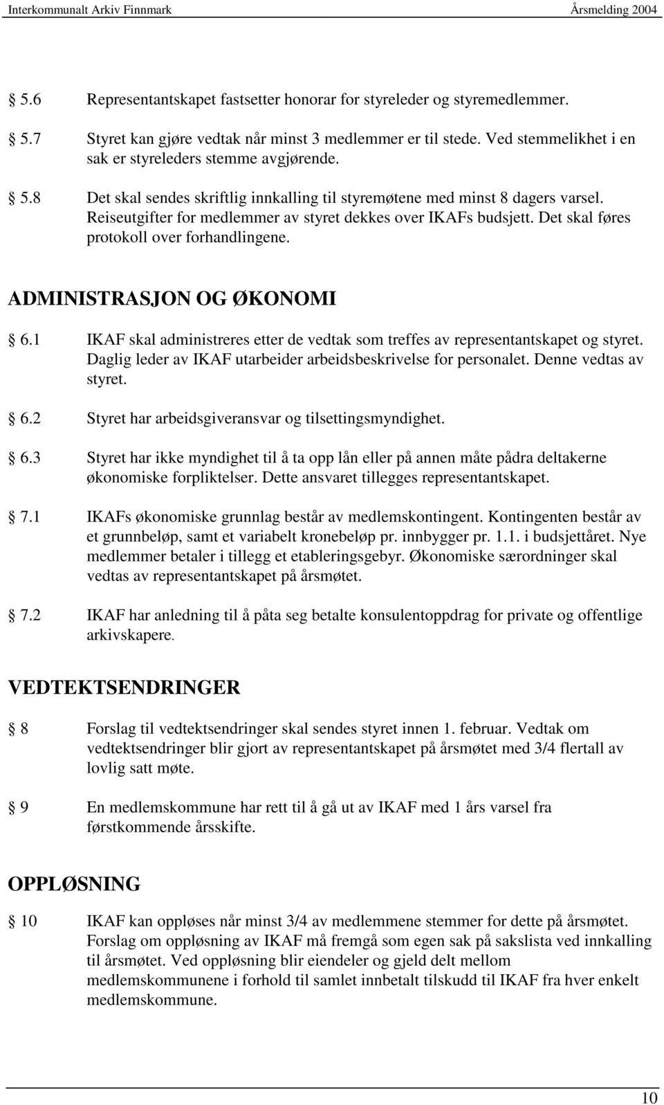 ADMINISTRASJON OG ØKONOMI 6.1 IKAF skal administreres etter de vedtak som treffes av representantskapet og styret. Daglig leder av IKAF utarbeider arbeidsbeskrivelse for personalet.