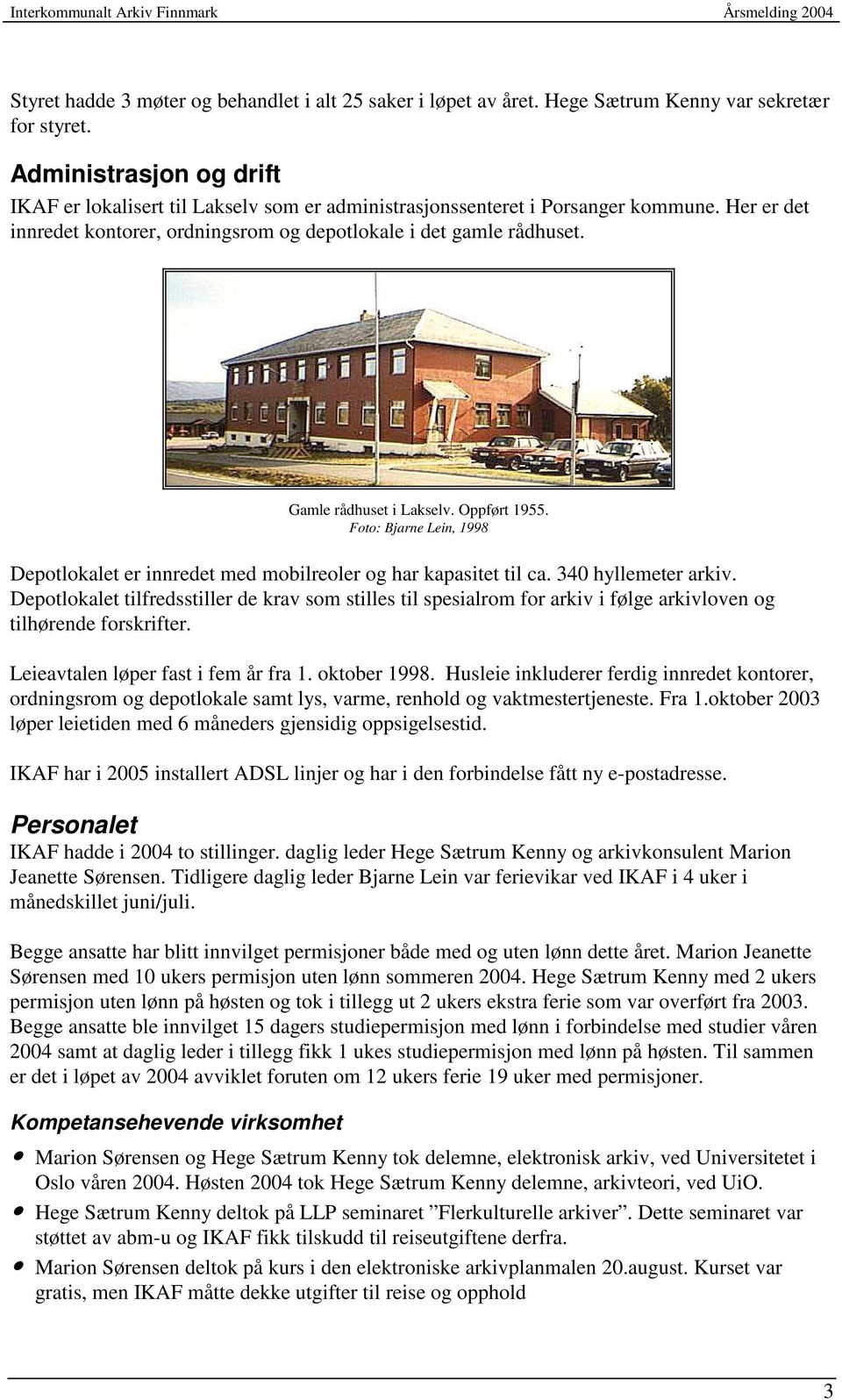 Gamle rådhuset i Lakselv. Oppført 1955. Foto: Bjarne Lein, 1998 Depotlokalet er innredet med mobilreoler og har kapasitet til ca. 340 hyllemeter arkiv.