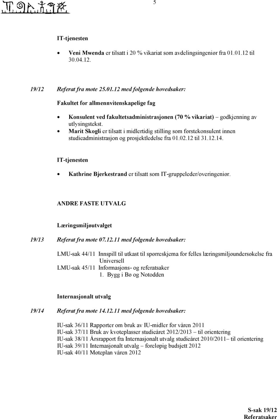 førstekonsulent innen studieadministrasjon og prosjektledelse fra 01.02.12 til 31.12.14. IT-tjenesten Kathrine Bjerkestrand er tilsatt som IT-gruppeleder/overingeniør.