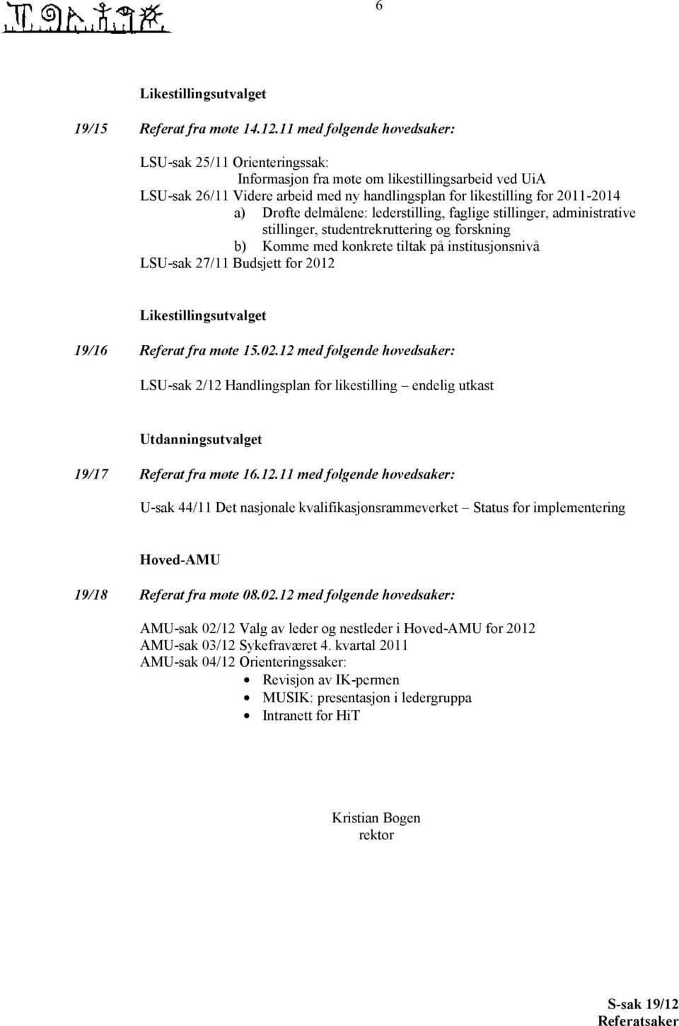 Drøfte delmålene: lederstilling, faglige stillinger, administrative stillinger, studentrekruttering og forskning b) Komme med konkrete tiltak på institusjonsnivå LSU-sak 27/11 Budsjett for 2012