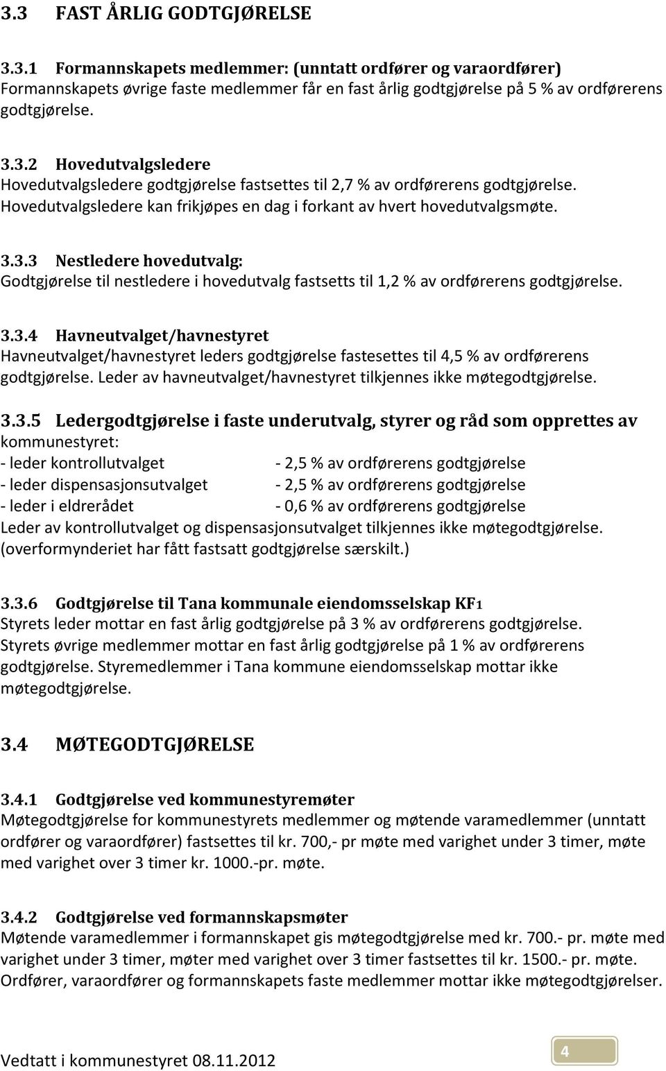 3.3.4 Havneutvalget/havnestyret Havneutvalget/havnestyret leders godtgjørelse fastesettes til 4,5 % av ordførerens godtgjørelse. Leder av havneutvalget/havnestyret tilkjennes ikke møtegodtgjørelse. 3.