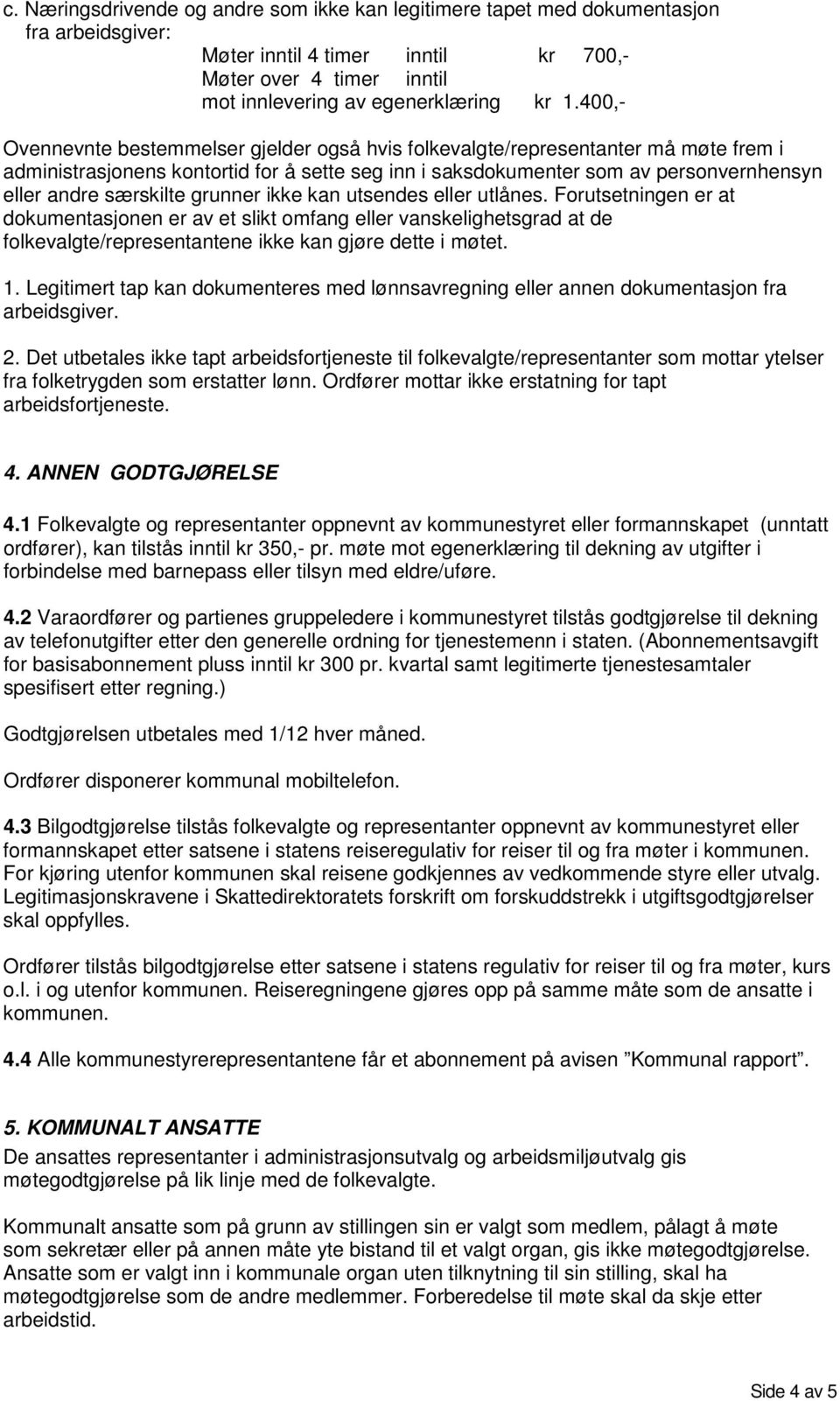 særskilte grunner ikke kan utsendes eller utlånes. Forutsetningen er at dokumentasjonen er av et slikt omfang eller vanskelighetsgrad at de folkevalgte/representantene ikke kan gjøre dette i møtet. 1.