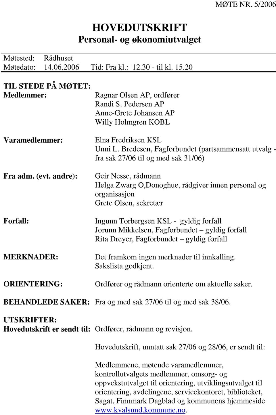 Bredesen, Fagforbundet (partsammensatt utvalg - fra sak 27/06 til og med sak 31/06) Geir Nesse, rådmann Helga Zwarg O,Donoghue, rådgiver innen personal og organisasjon Grete Olsen, sekretær Ingunn