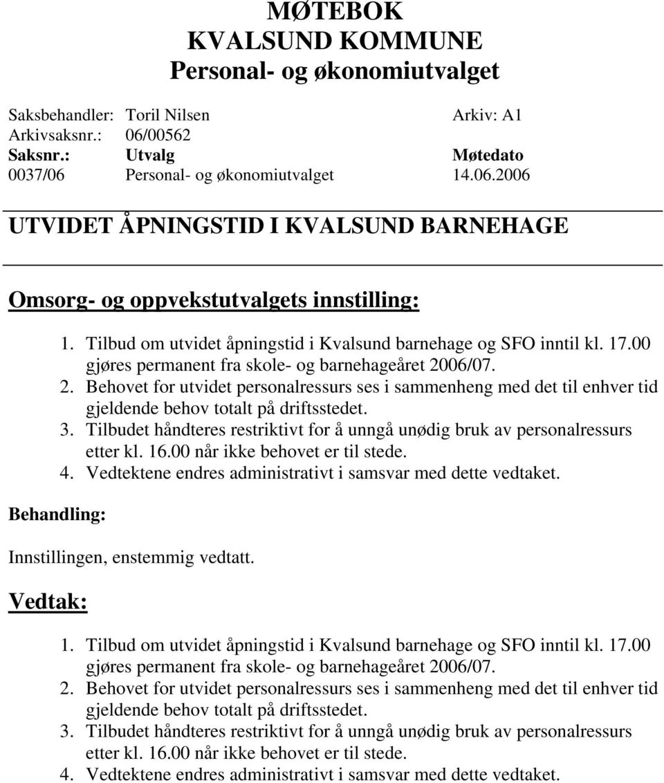 06/07. 2. Behovet for utvidet personalressurs ses i sammenheng med det til enhver tid gjeldende behov totalt på driftsstedet. 3.