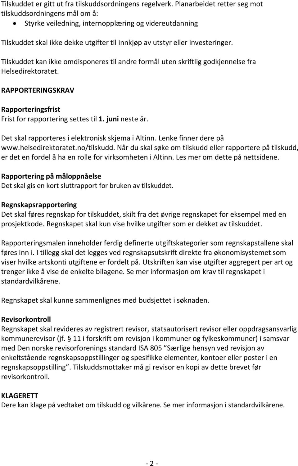 Tilskuddet kan ikke omdisponeres til andre formål uten skriftlig godkjennelse fra Helsedirektoratet. RAPPORTERINGSKRAV Rapporteringsfrist Frist for rapportering settes til 1. juni neste år.