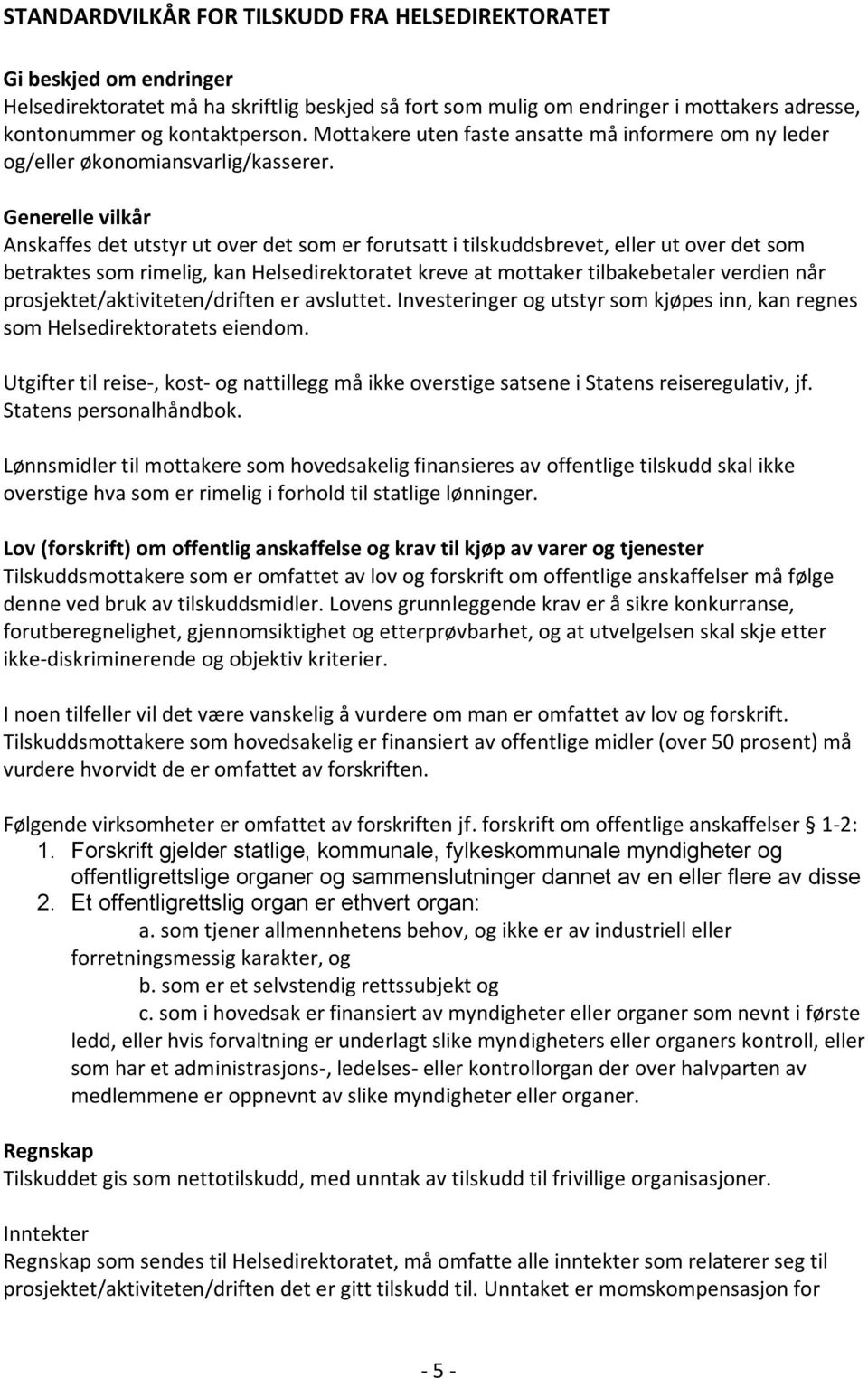 Generelle vilkår Anskaffes det utstyr ut over det som er forutsatt i tilskuddsbrevet, eller ut over det som betraktes som rimelig, kan Helsedirektoratet kreve at mottaker tilbakebetaler verdien når