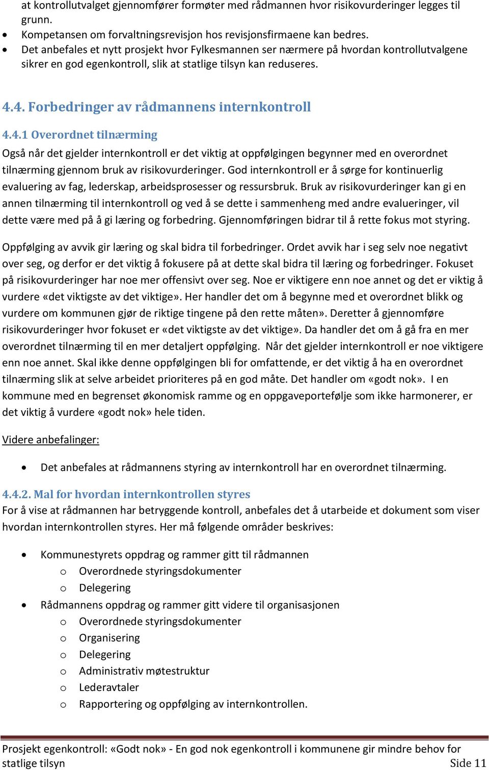 4. Forbedringer av rådmannens internkontroll 4.4.1 Overordnet tilnærming Også når det gjelder internkontroll er det viktig at oppfølgingen begynner med en overordnet tilnærming gjennom bruk av risikovurderinger.