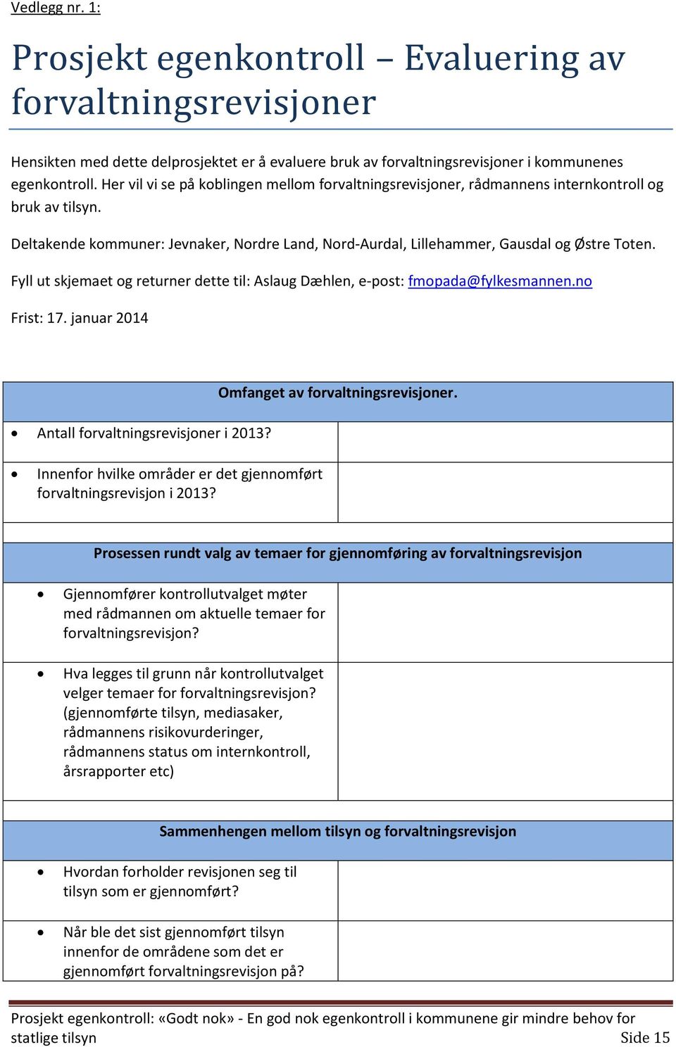 Fyll ut skjemaet og returner dette til: Aslaug Dæhlen, e-post: fmopada@fylkesmannen.no Frist: 17. januar 2014 Antall forvaltningsrevisjoner i 2013? Omfanget av forvaltningsrevisjoner.