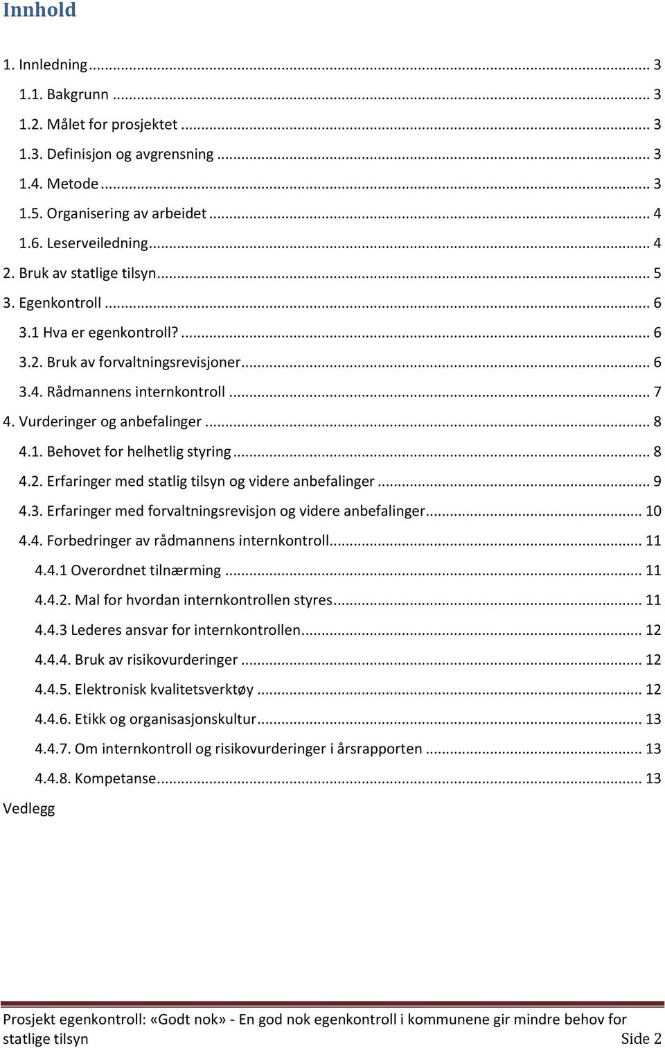 .. 8 4.2. Erfaringer med statlig tilsyn og videre anbefalinger... 9 4.3. Erfaringer med forvaltningsrevisjon og videre anbefalinger... 10 4.4. Forbedringer av rådmannens internkontroll... 11 4.4.1 Overordnet tilnærming.