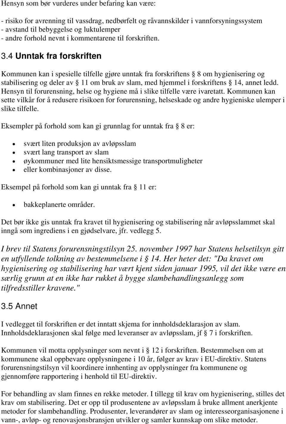 4 Unntak fra forskriften Kommunen kan i spesielle tilfelle gjøre unntak fra forskriftens 8 om hygienisering og stabilisering og deler av 11 om bruk av slam, med hjemmel i forskriftens 14, annet ledd.