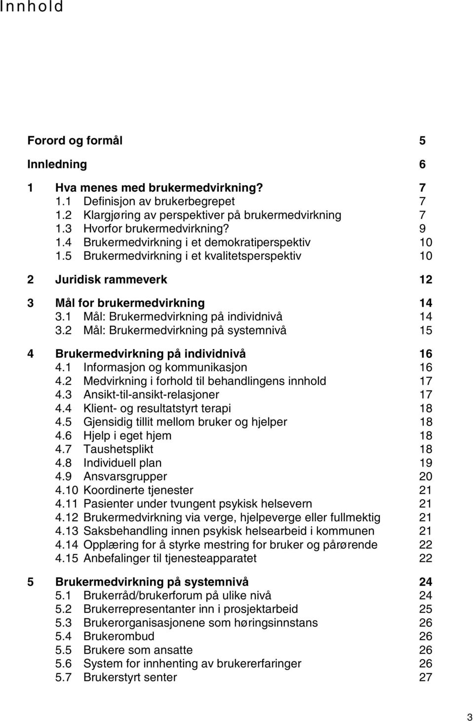 1 Mål: Brukermedvirkning på individnivå 14 3.2 Mål: Brukermedvirkning på systemnivå 15 4 Brukermedvirkning på individnivå 16 4.1 Informasjon og kommunikasjon 16 4.