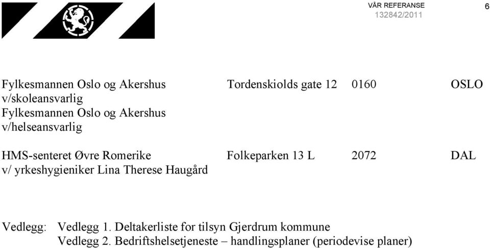 v/ yrkeshygieniker Lina Therese Haugård Folkeparken 13 L 2072 DAL Vedlegg: Vedlegg 1.