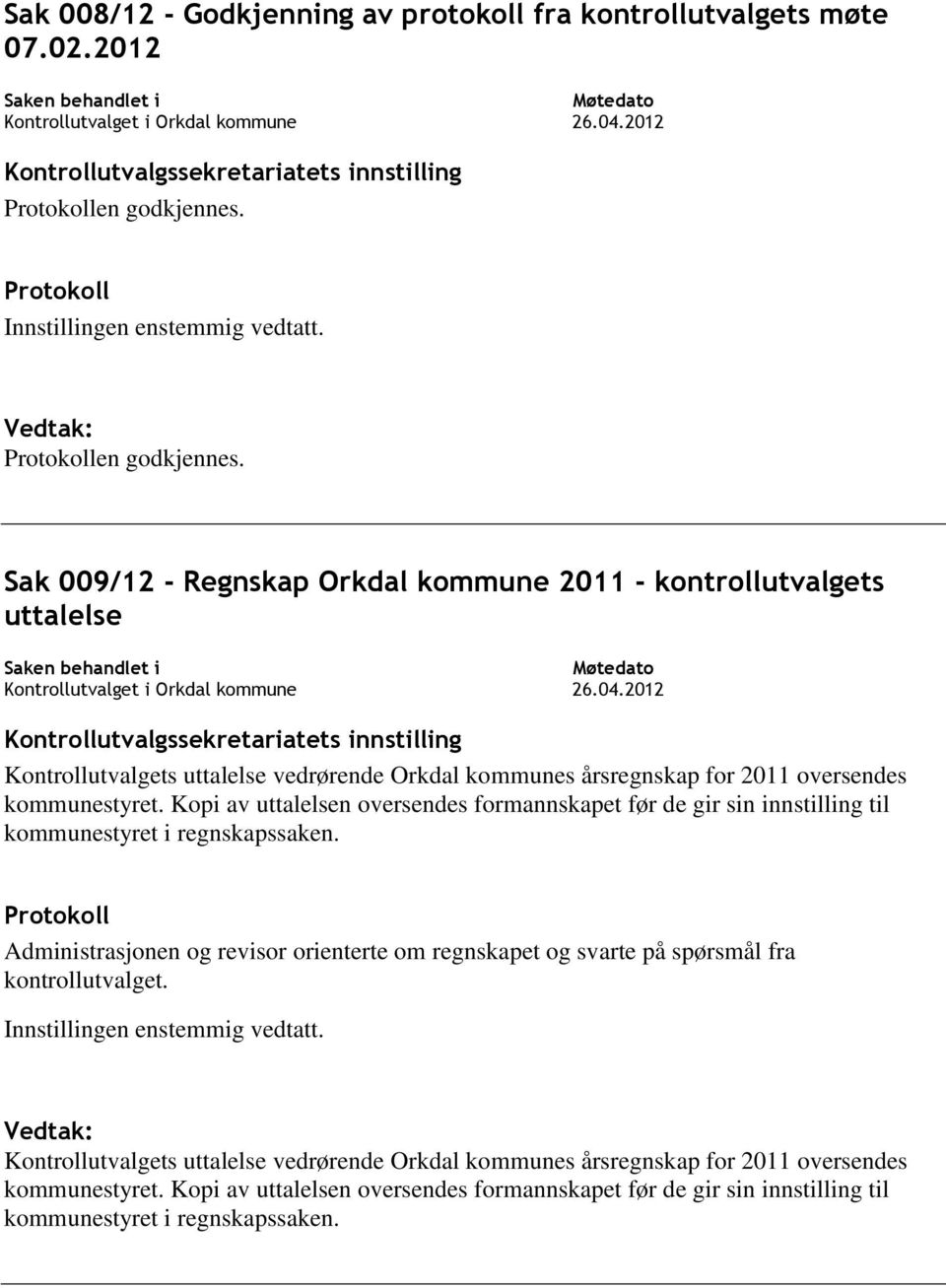 Sak 009/12 - Regnskap Orkdal kommune 2011 - kontrollutvalgets uttalelse Kontrollutvalgets uttalelse vedrørende Orkdal kommunes årsregnskap for 2011 oversendes kommunestyret.