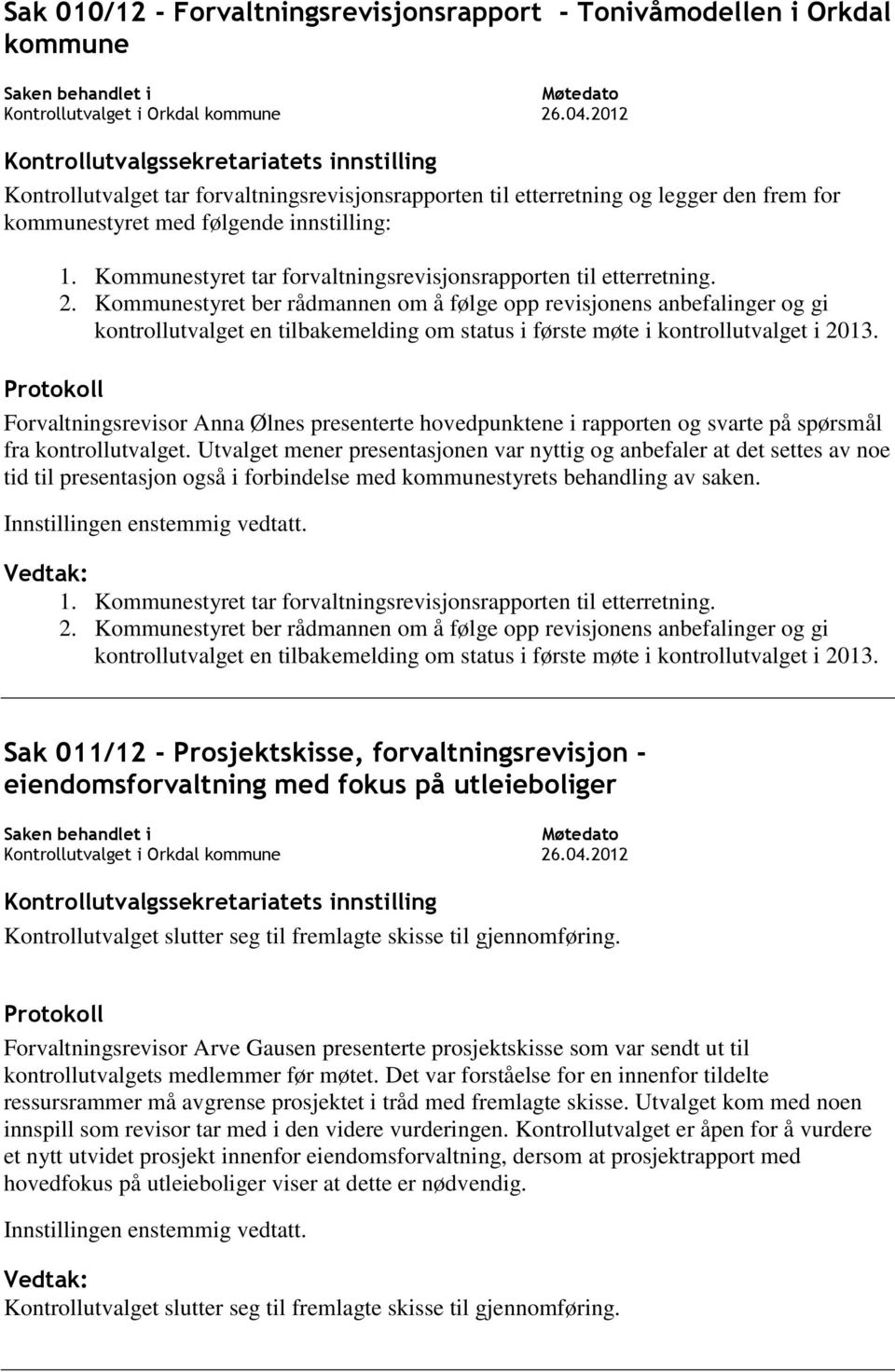 Kommunestyret ber rådmannen om å følge opp revisjonens anbefalinger og gi kontrollutvalget en tilbakemelding om status i første møte i kontrollutvalget i 2013.