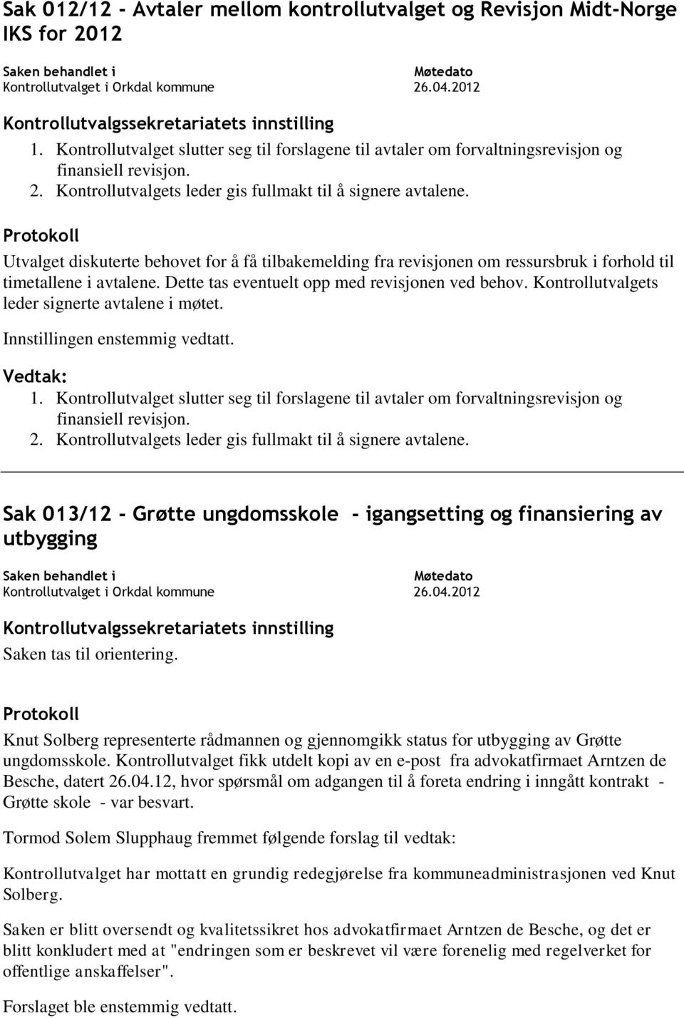 Kontrollutvalgets leder signerte avtalene i møtet. 1. Kontrollutvalget slutter seg til forslagene til avtaler om forvaltningsrevisjon og finansiell revisjon. 2.