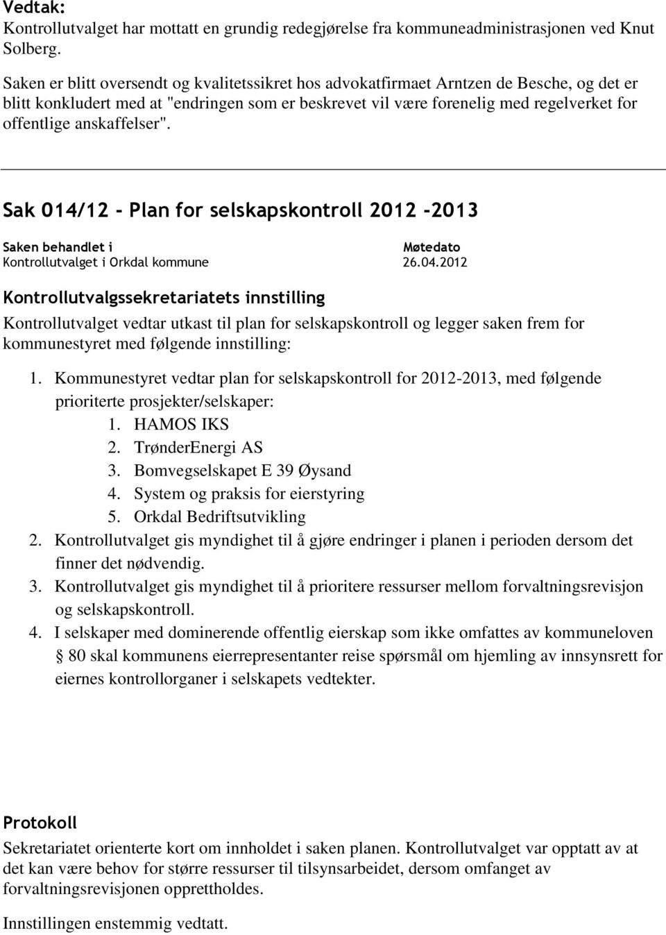 anskaffelser". Sak 014/12 - Plan for selskapskontroll 2012-2013 Kontrollutvalget vedtar utkast til plan for selskapskontroll og legger saken frem for 1.