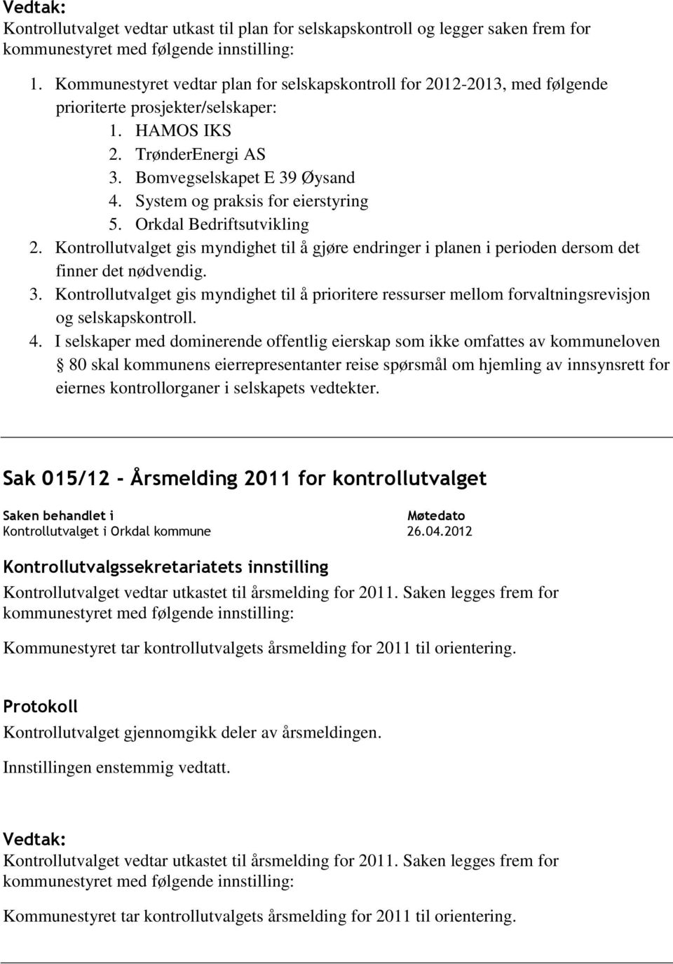 Kontrollutvalget gis myndighet til å gjøre endringer i planen i perioden dersom det finner det nødvendig. 3.