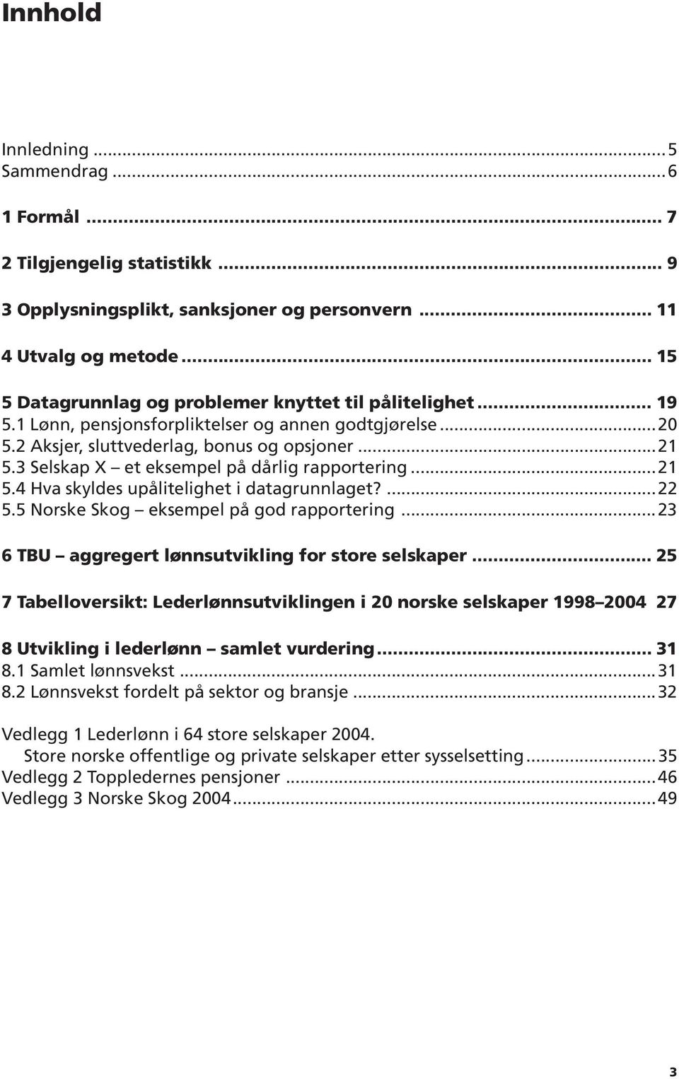 3 Selskap X et eksempel på dårlig rapportering...21 5.4 Hva skyldes upålitelighet i datagrunnlaget?...22 5.5 Norske Skog eksempel på god rapportering.