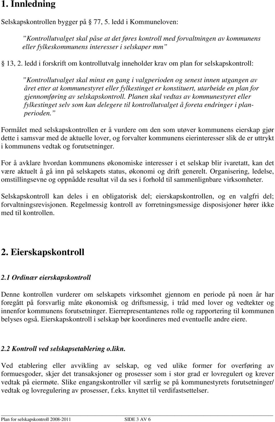 ledd i forskrift om kontrollutvalg inneholder krav om plan for selskapskontroll: Kontrollutvalget skal minst en gang i valgperioden og senest innen utgangen av året etter at kommunestyret eller