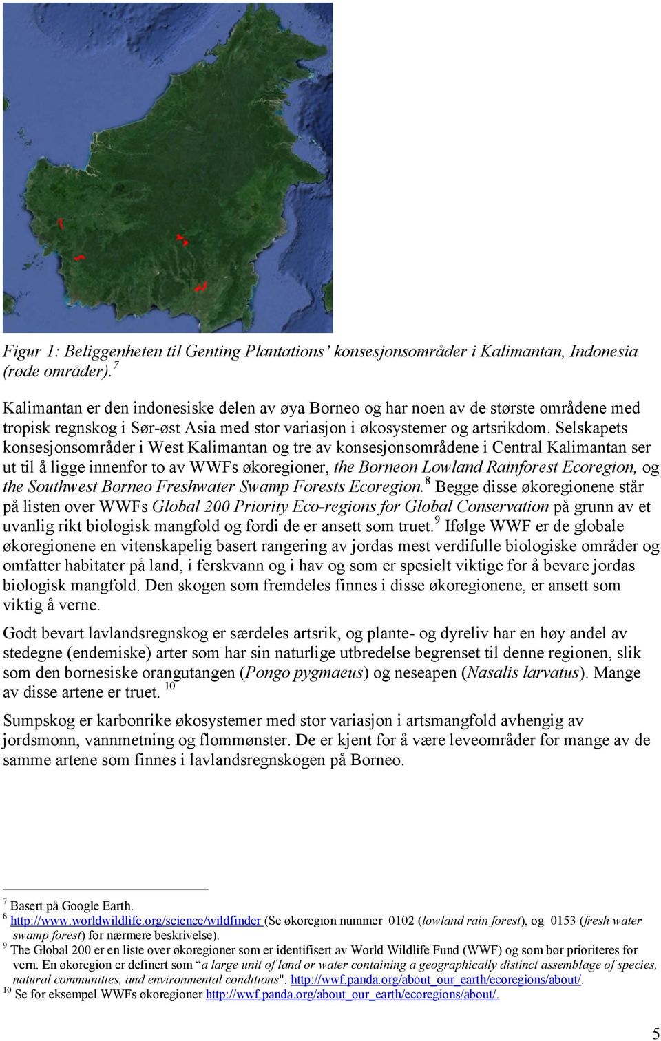Selskapets konsesjonsområder i West Kalimantan og tre av konsesjonsområdene i Central Kalimantan ser ut til å ligge innenfor to av WWFs økoregioner, the Borneon Lowland Rainforest Ecoregion, og the