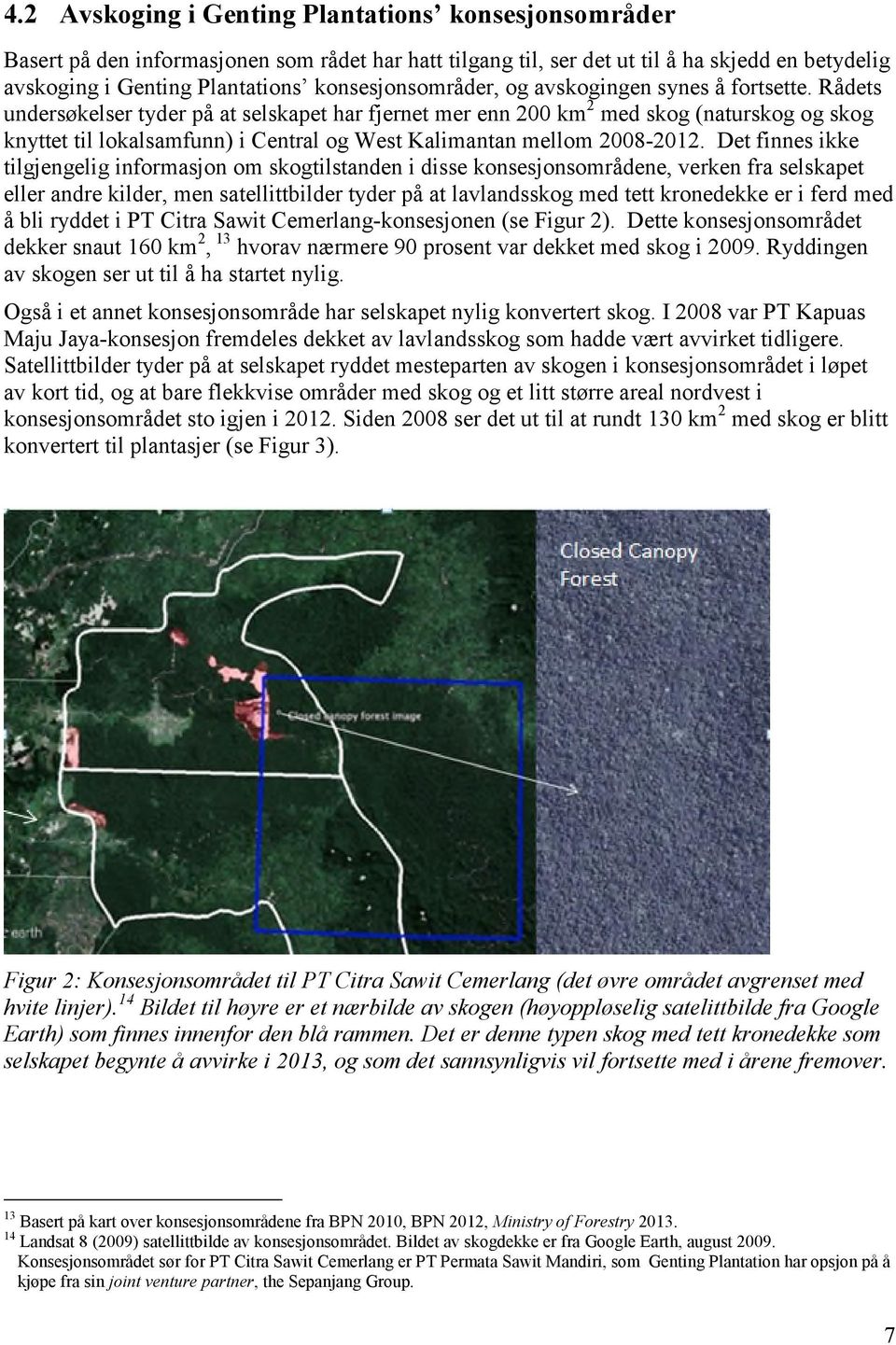 Rådets undersøkelser tyder på at selskapet har fjernet mer enn 200 km 2 med skog (naturskog og skog knyttet til lokalsamfunn) i Central og West Kalimantan mellom 2008-2012.