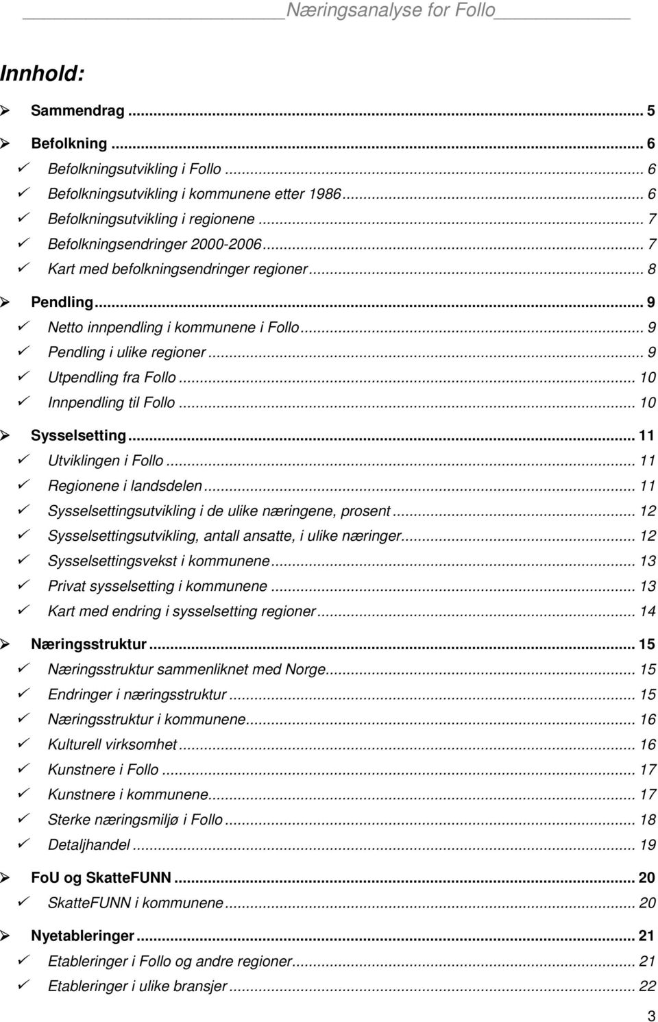 .. 10 Sysselsetting... 11 Utviklingen i Follo... 11 Regionene i landsdelen... 11 Sysselsettingsutvikling i de ulike næringene, prosent... 12 Sysselsettingsutvikling, antall ansatte, i ulike næringer.