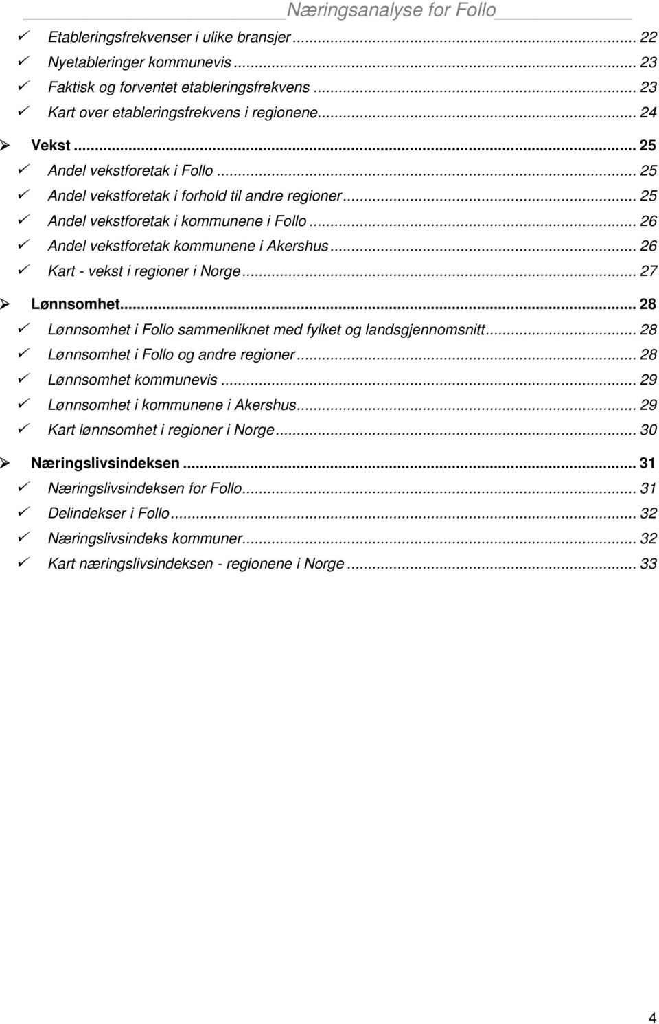 .. 26 Kart - vekst i regioner i Norge... 27 Lønnsomhet... 28 Lønnsomhet i Follo sammenliknet med fylket og landsgjennomsnitt... 28 Lønnsomhet i Follo og andre regioner... 28 Lønnsomhet kommunevis.