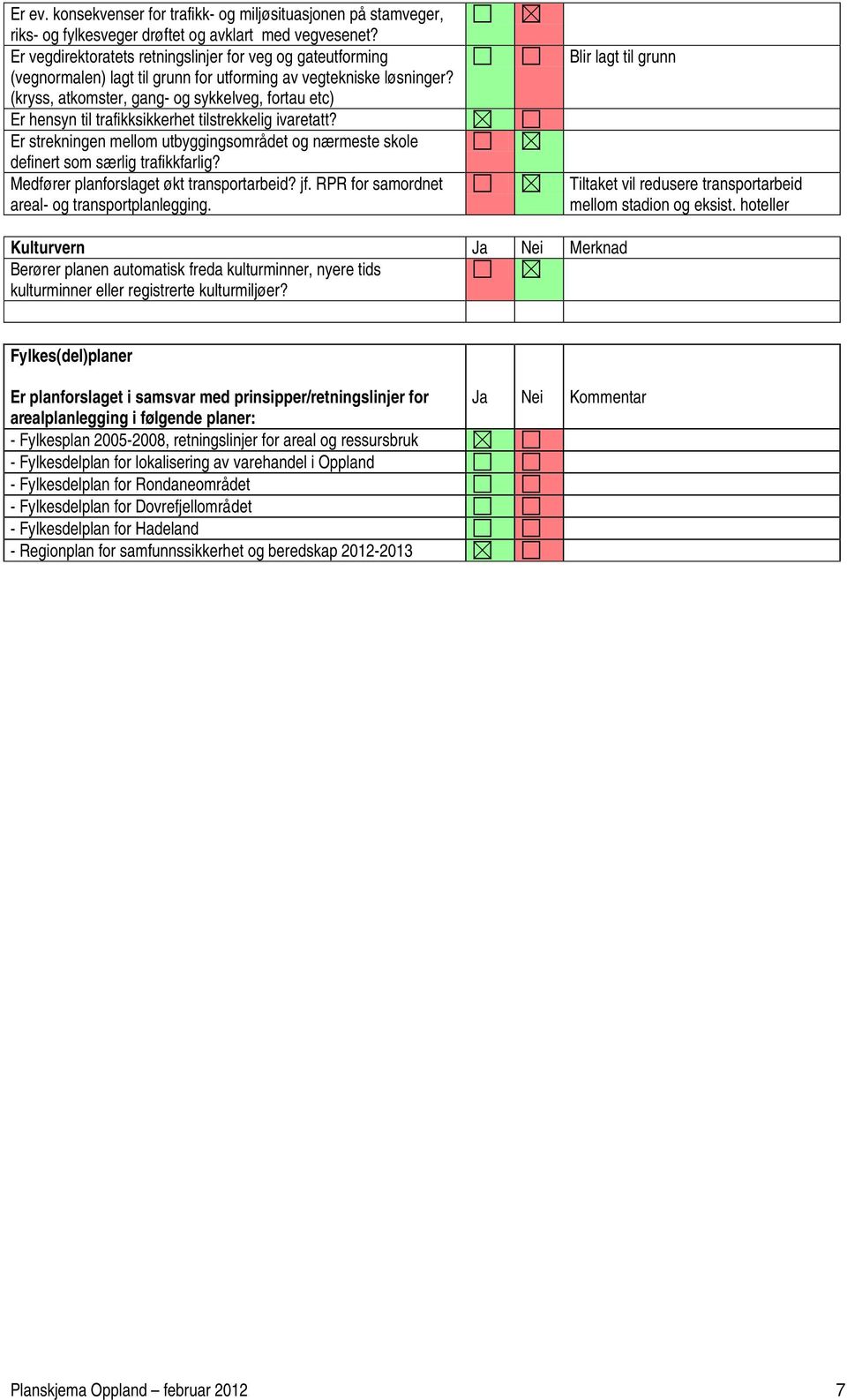 (kryss, atkomster, gang- og sykkelveg, fortau etc) Er hensyn til trafikksikkerhet tilstrekkelig ivaretatt? Er strekningen mellom utbyggingsområdet og nærmeste skole definert som særlig trafikkfarlig?