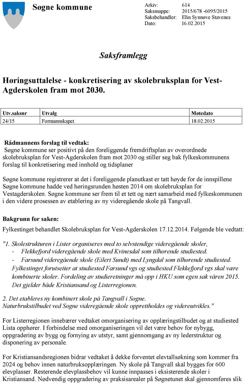 2015 Rådmannens forslag til vedtak: Søgne kommune ser positivt på den foreliggende fremdriftsplan av overordnede skolebruksplan for Vest-Agderskolen fram mot 2030 og stiller seg bak fylkeskommunens