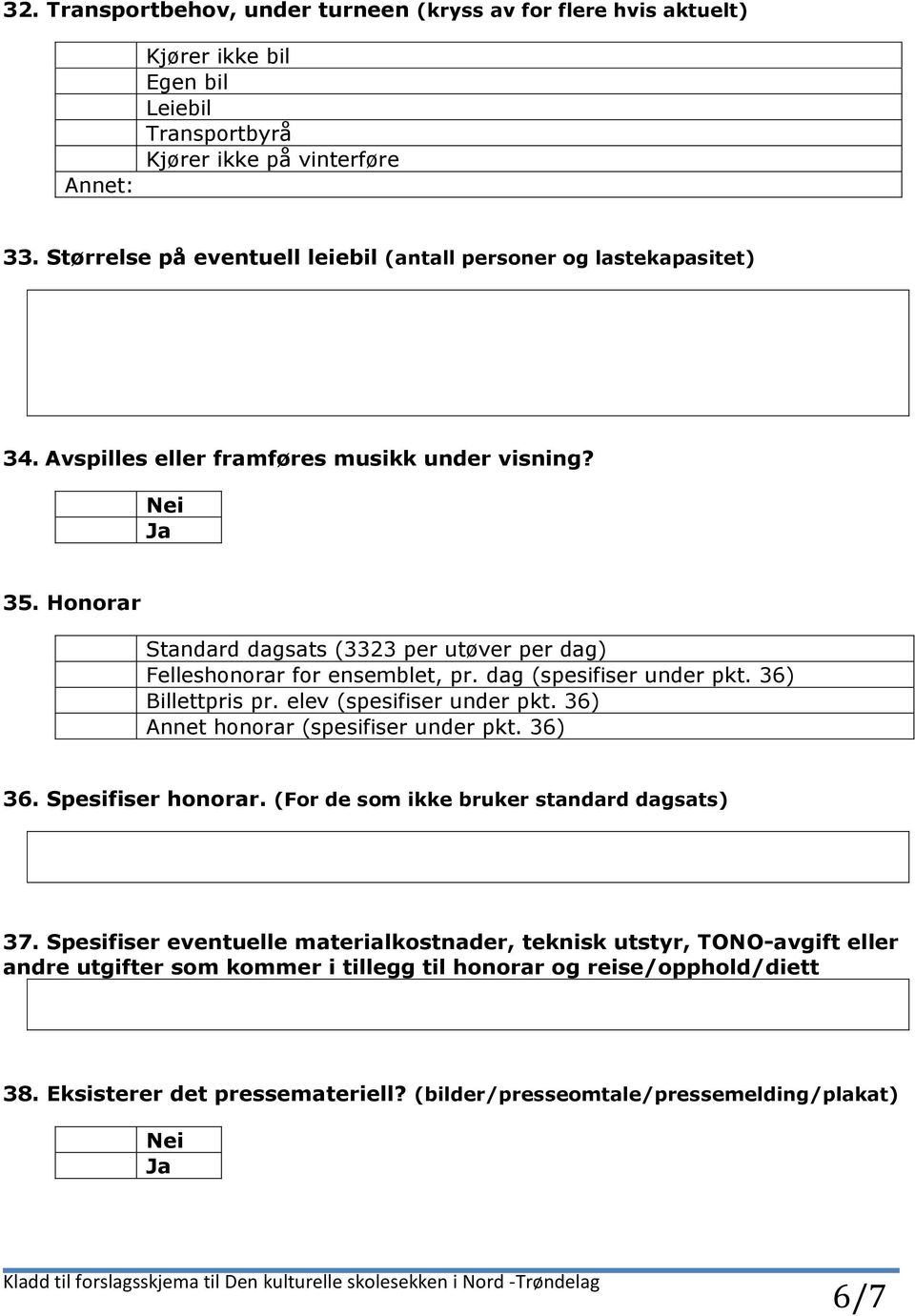 Honorar Standard dagsats (3323 per utøver per dag) Felleshonorar for ensemblet, pr. dag (spesifiser under pkt. 36) Billettpris pr. elev (spesifiser under pkt.