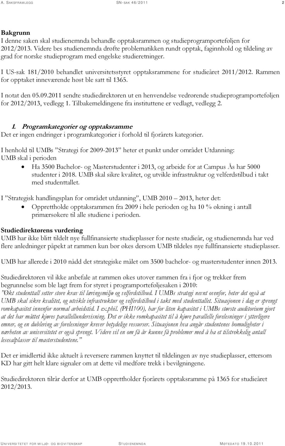 I US-sak 181/2010 behandlet universitetsstyret opptaksrammene for studieåret 2011/2012. Rammen for opptaket inneværende høst ble satt til 1365. I notat den 05.09.