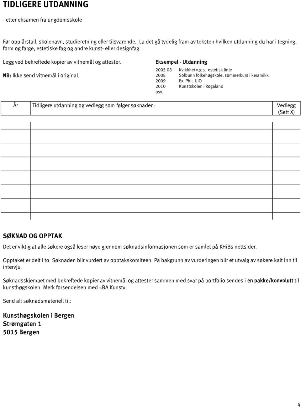 NB: Ikke send vitnemål i original. Eksempel - Utdanning 2005-08 Kvikkhei v.g.s. estetisk linje 2008 Solbunn folkehøgskole, sommerkurs i keramikk 2009 Ex. Phil. UiO 2010 Kunstskolen i Rogaland osv.