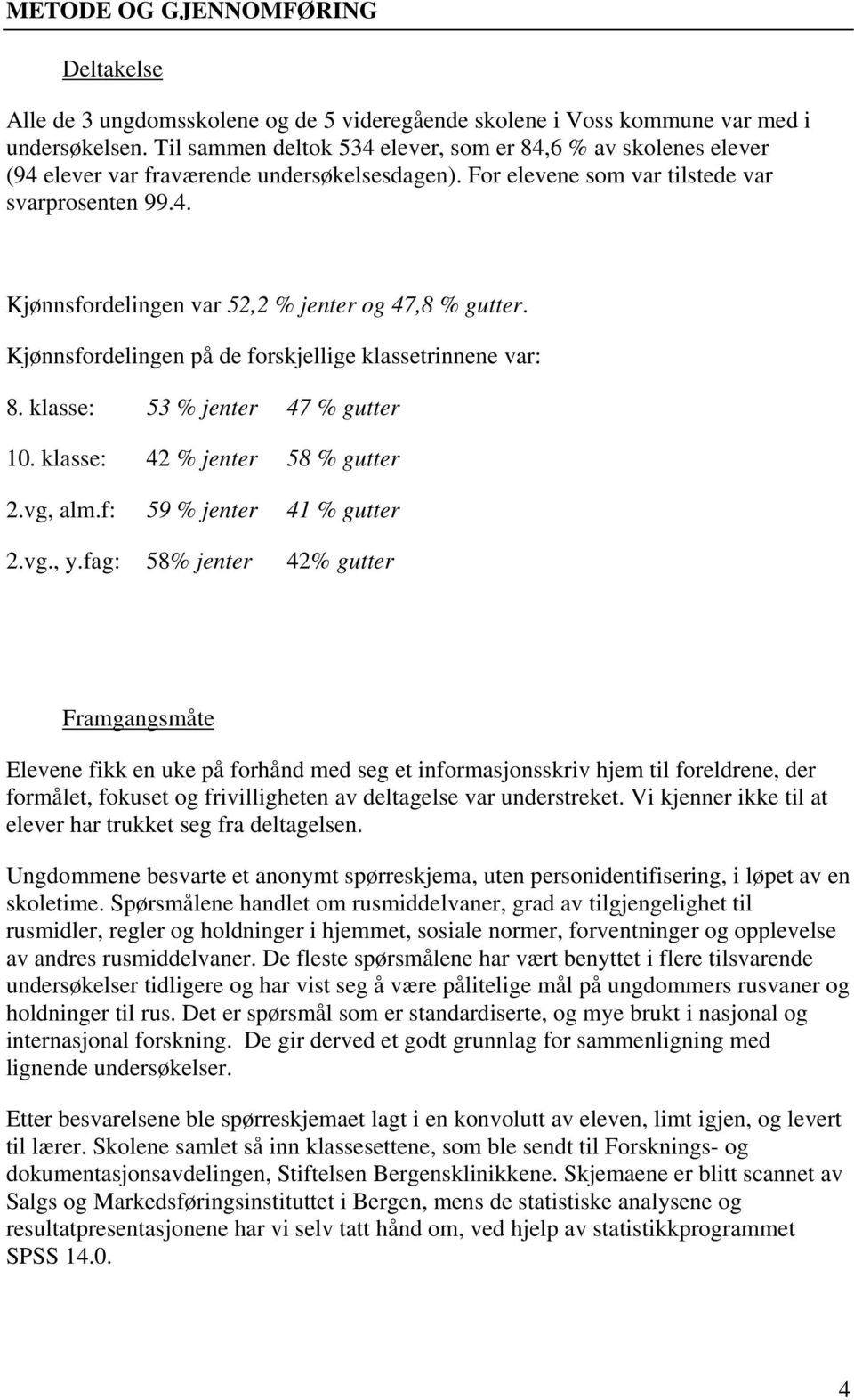 Kjønnsfordelingen på de forskjellige klassetrinnene var: 8. klasse: 53 % 47 % gutter 1. klasse: 42 % 58 % gutter 2.vg, alm.f: 59 % 41 % gutter 2.vg., y.