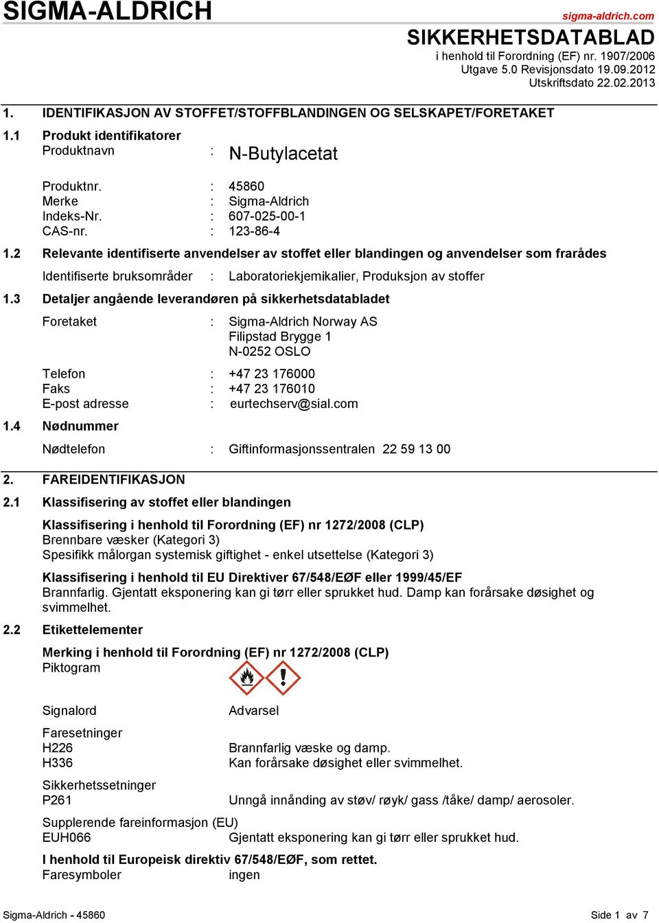 : 123-86-4 1.2 Relevante identifiserte anvendelser av stoffet eller blandingen og anvendelser som frarådes Identifiserte bruksområder : Laboratoriekjemikalier, Produksjon av stoffer 1.