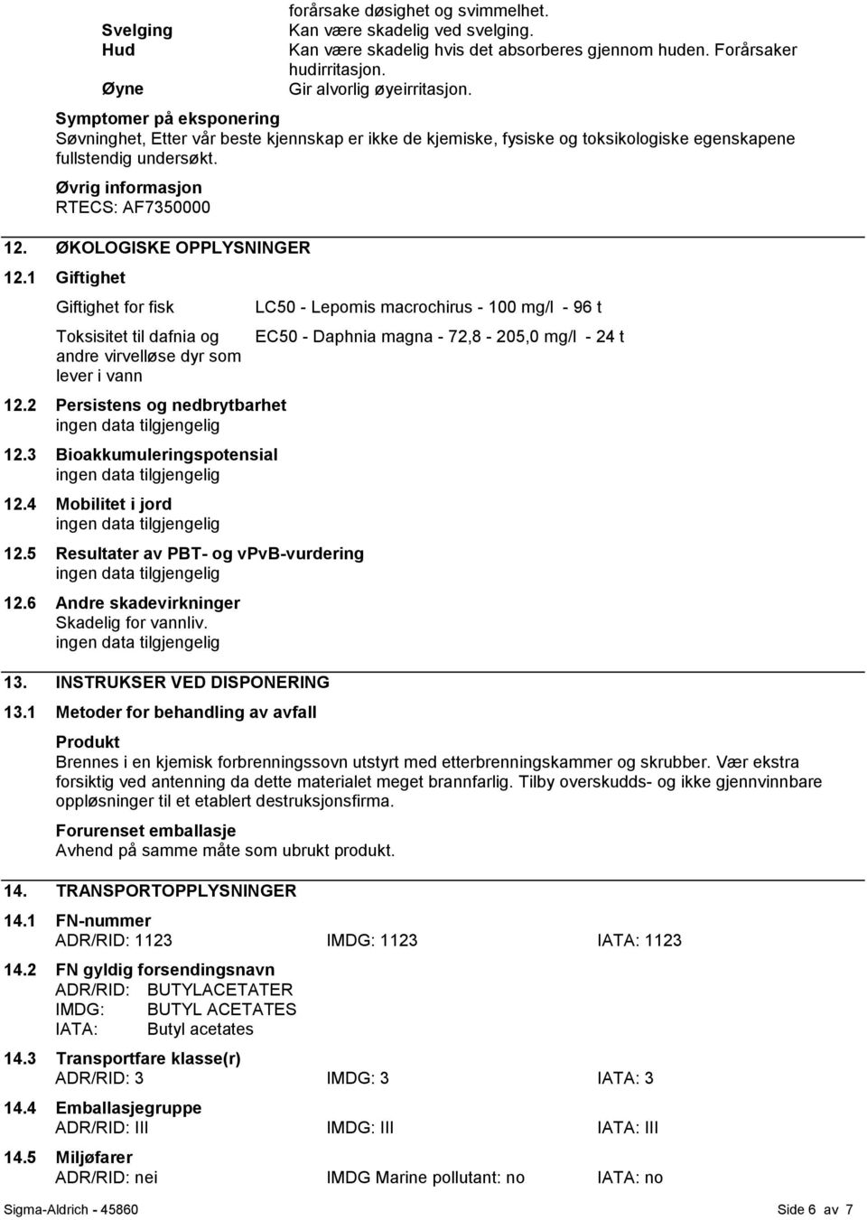 ØKOLOGISKE OPPLYSNINGER 12.1 Giftighet Giftighet for fisk Toksisitet til dafnia og andre virvelløse dyr som lever i vann 12.2 Persistens og nedbrytbarhet 12.3 Bioakkumuleringspotensial 12.