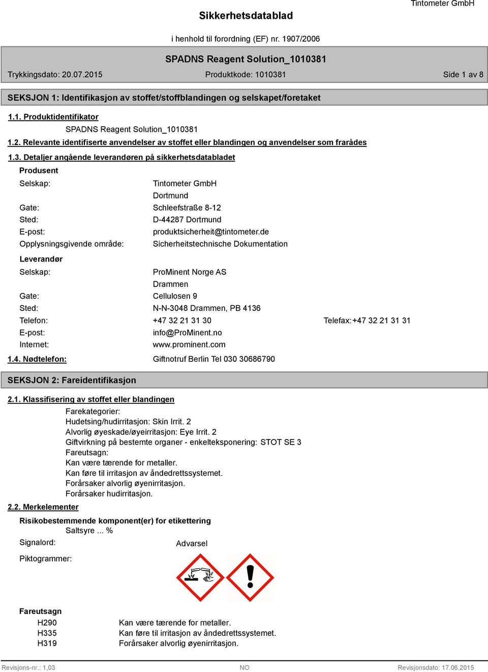 Detaljer angående leverandøren på sikkerhetsdatabladet Produsent Selskap: Gate: Sted: E-post: Opplysningsgivende område: Leverandør Selskap: Dortmund Schleefstraße -12 D-4427 Dortmund