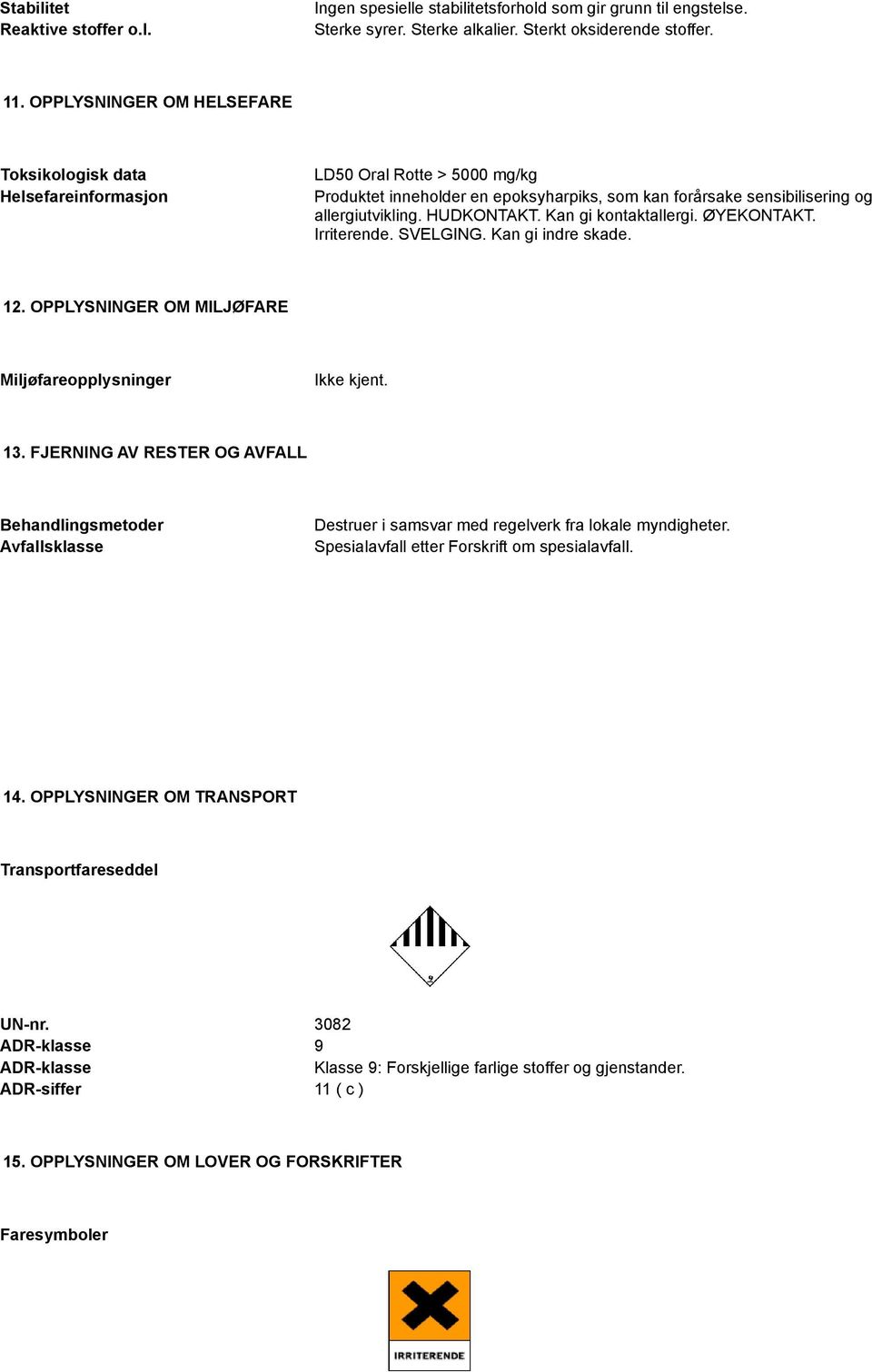 Kan gi kontaktallergi. ØYEKONTAKT. Irriterende. SVELGING. Kan gi indre skade. 12. OPPLYSNINGER OM MILJØFARE Miljøfareopplysninger Ikke kjent. 13.